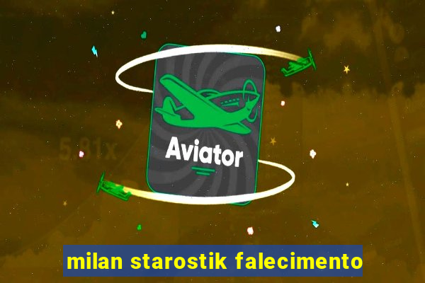 milan starostik falecimento